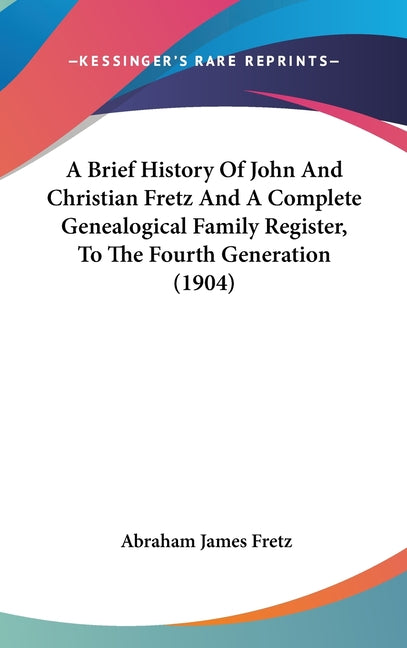 Brief History Of John And Christian Fretz And A Complete Genealogical Family Register, To The Fourth Generation (1904) - Ingram