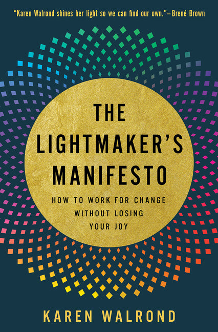 Lightmaker's Manifesto: How to Work for Change without Losing Your Joy - Ingram