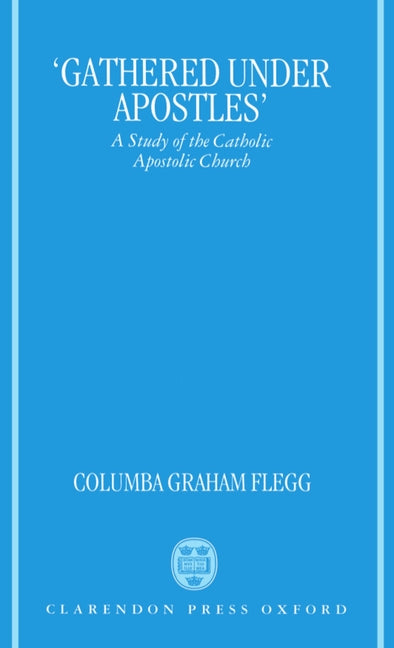 Gathered Under Apostles: A Study of the Catholic Apostolic Church - Ingram