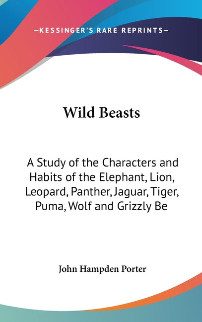 Wild Beasts: A Study of the Characters and Habits of the Elephant, Lion, Leopard, Panther, Jaguar, Tiger, Puma, Wolf and Grizzly Be - Ingram