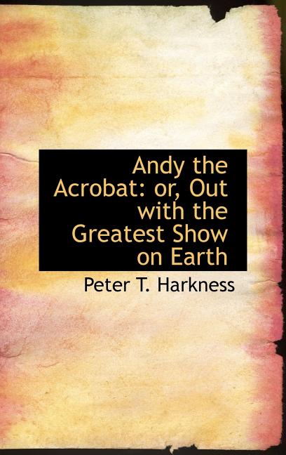 Andy the Acrobat: or, Out with the Greatest Show on Earth - Ingram