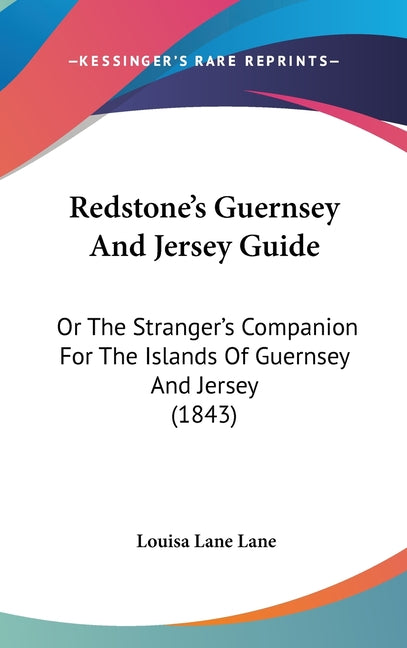 Redstone's Guernsey And Jersey Guide: Or The Stranger's Companion For The Islands Of Guernsey And Jersey (1843) - Ingram