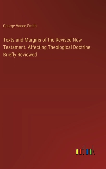 Texts and Margins of the Revised New Testament. Affecting Theological Doctrine Briefly Reviewed - Ingram