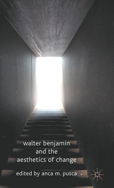 Walter Benjamin and the Aesthetics of Change (2010) - Ingram