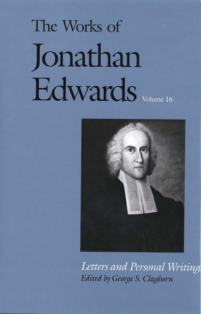 Works of Jonathan Edwards, Vol. 16: Volume 16: Letters and Personal Writings - Ingram