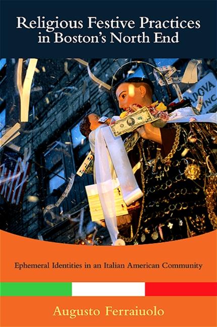 Religious Festive Practices in Boston's North End: Ephemeral Identities in an Italian American Community - Ingram