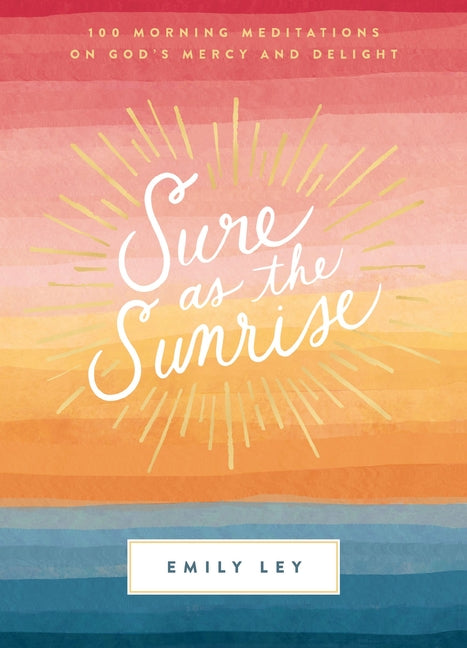 Sure as the Sunrise: 100 Morning Meditations on God's Mercy and Delight (a 100-Day Devotional) - Ingram