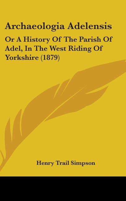 Archaeologia Adelensis: Or A History Of The Parish Of Adel, In The West Riding Of Yorkshire (1879) - Ingram