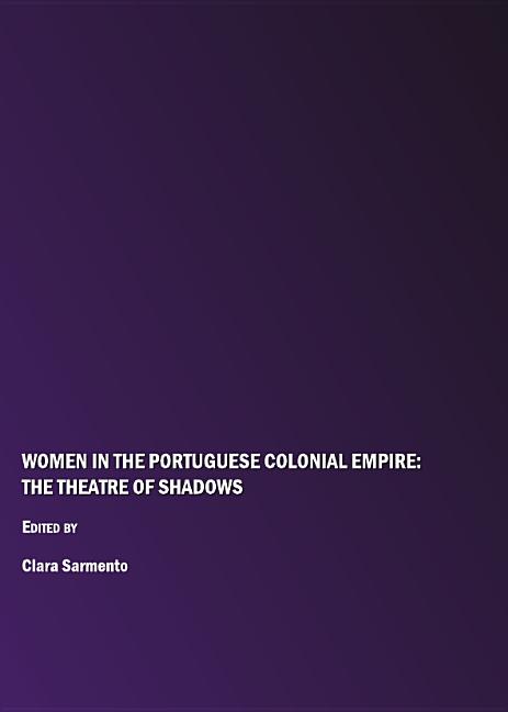 Women in the Portuguese Colonial Empire: The Theatre of Shadows - Ingram