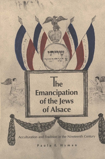 Emancipation of the Jews of Alsace: Acculturation and Tradition in the Nineteenth Century - Ingram