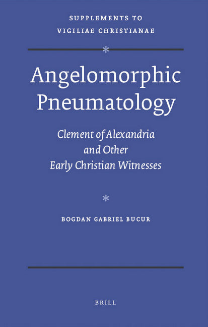 Angelomorphic Pneumatology: Clement of Alexandria and Other Early Christian Witnesses - Ingram
