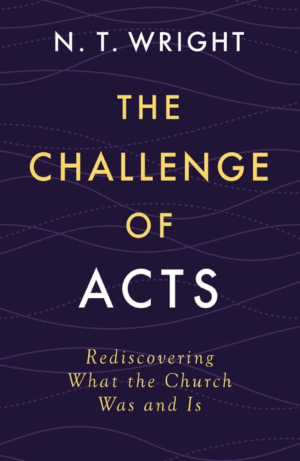 Challenge of Acts: Rediscovering What the Church Was and Is - Ingram