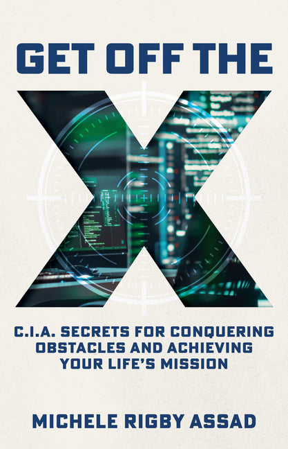 Get Off the X: CIA Secrets for Conquering Obstacles and Achieving Your Life's Mission - Ingram