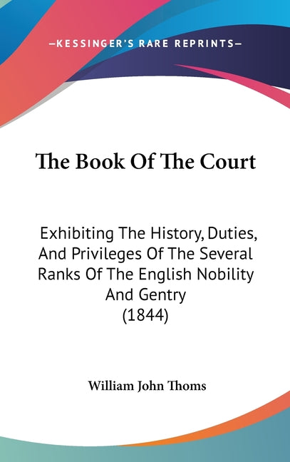 Book Of The Court: Exhibiting The History, Duties, And Privileges Of The Several Ranks Of The English Nobility And Gentry (1844) - Ingram