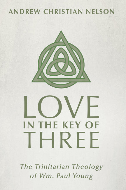Love in the Key of Three: The Trinitarian Theology of Wm. Paul Young - Ingram