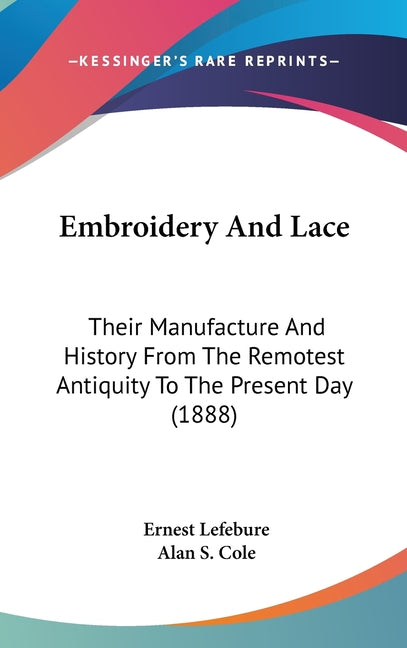 Embroidery And Lace: Their Manufacture And History From The Remotest Antiquity To The Present Day (1888) - Ingram