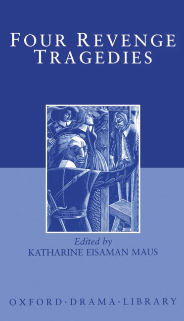 Four Revenge Tragedies: The Spanish Tragedy; The Revenger's Tragedy; The Revenge of Bussy D'Ambois; And the Atheist's Tragedy - Ingram