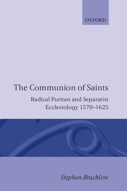 Communion of Saints: Radical Puritan and Separatist Ecclesiology 1570-1625 - Ingram