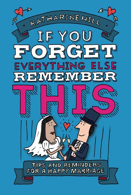 If You Forget Everything Else, Remember This: Building a Great Marriage - Ingram