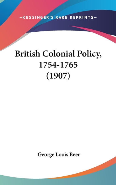 British Colonial Policy, 1754-1765 (1907) - Ingram