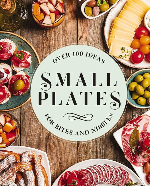 Small Plates: Over 150 Ideas for Bites and Nibbles - Ingram