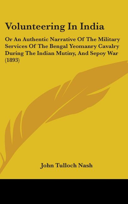 Volunteering In India: Or An Authentic Narrative Of The Military Services Of The Bengal Yeomanry Cavalry During The Indian Mutiny, And Sepoy War (1893 - Ingram