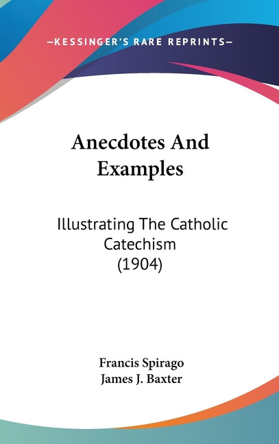 Anecdotes And Examples: Illustrating The Catholic Catechism (1904) - Ingram