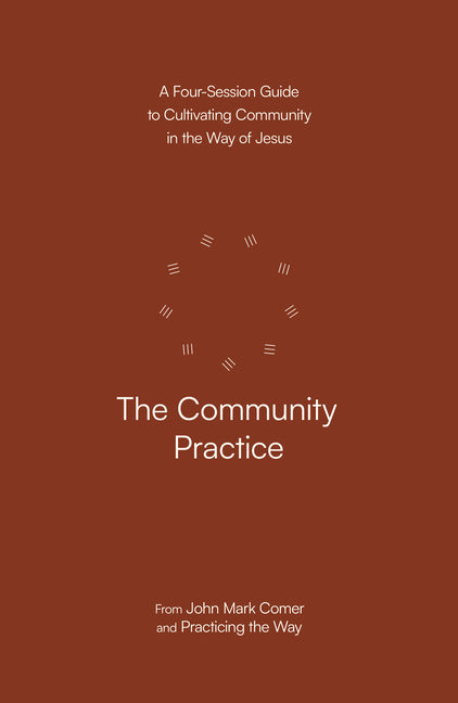 Community Practice: A Four-Session Guide to Cultivating Community in the Way of Jesus - Ingram