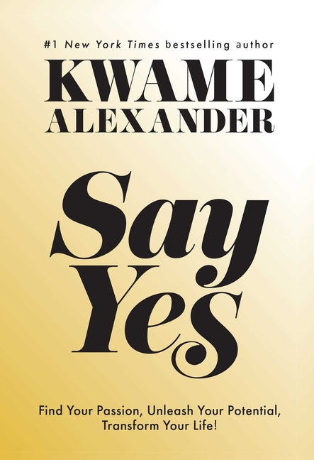 Say Yes: Find Your Passion, Unleash Your Potential, and Transform Your Life - Ingram