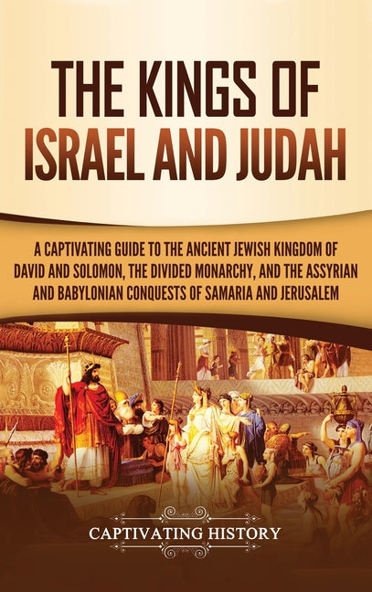 Kings of Israel and Judah: A Captivating Guide to the Ancient Jewish Kingdom of David and Solomon, the Divided Monarchy, and the Assyrian and Bab - Ingram