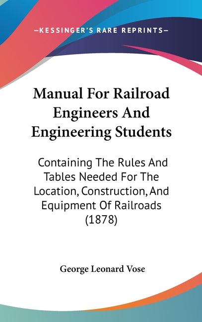 Manual For Railroad Engineers And Engineering Students: Containing The Rules And Tables Needed For The Location, Construction, And Equipment Of Railro - Ingram