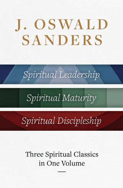 J. Oswald Sanders: Three Spiritual Classics in One Volume: Spiritual Leadership, Spiritual Maturity, Spiritual Discipleship - Ingram