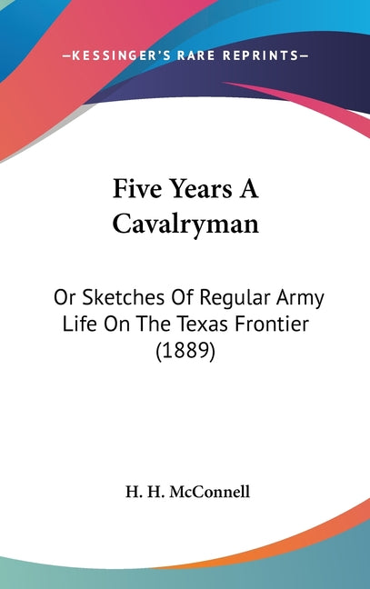 Five Years A Cavalryman: Or Sketches Of Regular Army Life On The Texas Frontier (1889) - Ingram
