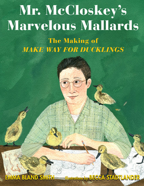 Mr. McCloskey's Marvelous Mallards: The Making of Make Way for Ducklings - Ingram