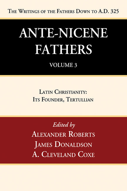 Ante-Nicene Fathers: Translations of the Writings of the Fathers Down to A.D. 325, Volume 3: Latin Christianity: Its Founder, Tertullian - Ingram