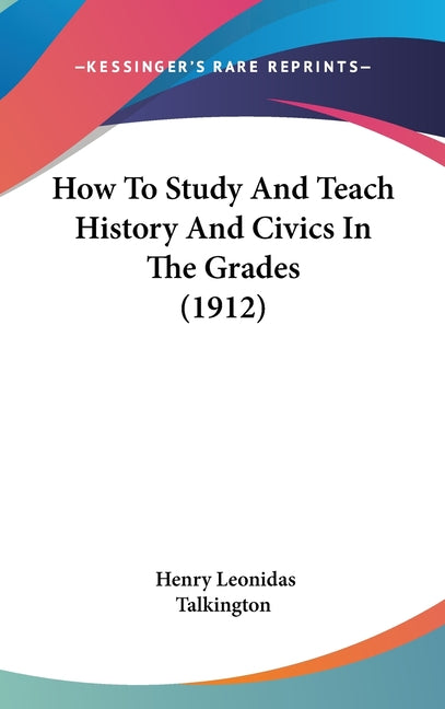 How To Study And Teach History And Civics In The Grades (1912) - Ingram