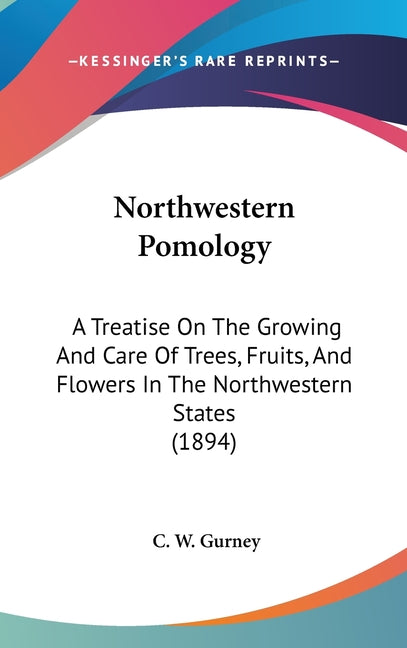 Northwestern Pomology: A Treatise On The Growing And Care Of Trees, Fruits, And Flowers In The Northwestern States (1894) - Ingram