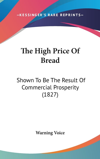 High Price Of Bread: Shown To Be The Result Of Commercial Prosperity (1827) - Ingram