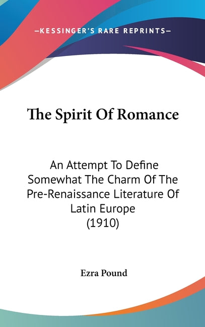 Spirit Of Romance: An Attempt To Define Somewhat The Charm Of The Pre-Renaissance Literature Of Latin Europe (1910) - Ingram