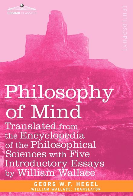 Philosophy of Mind: Translated from the Encyclopedia of the Philosophical Sciences with Five Introductory Essays by William Wallace - Ingram