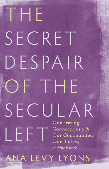 Secret Despair of the Secular Left: Our Fraying Connections with Our Communities, Our Bodies, and the Earth - Ingram