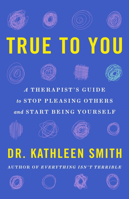 True to You: A Therapist's Guide to Stop Pleasing Others and Start Being Yourself - Ingram