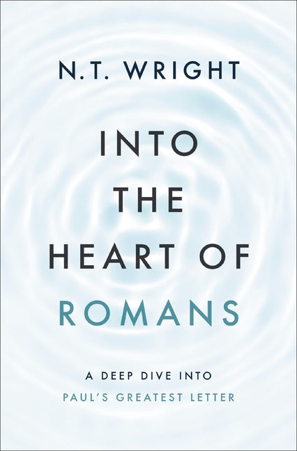 Into the Heart of Romans: A Deep Dive Into Paul's Greatest Letter - Ingram