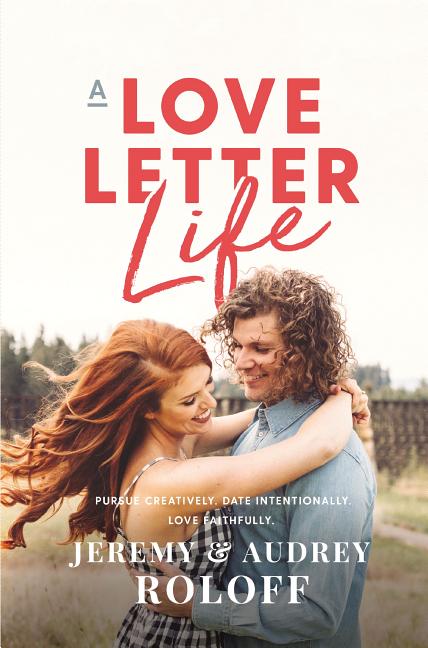 Love Letter Life: Pursue Creatively. Date Intentionally. Love Faithfully. - Ingram