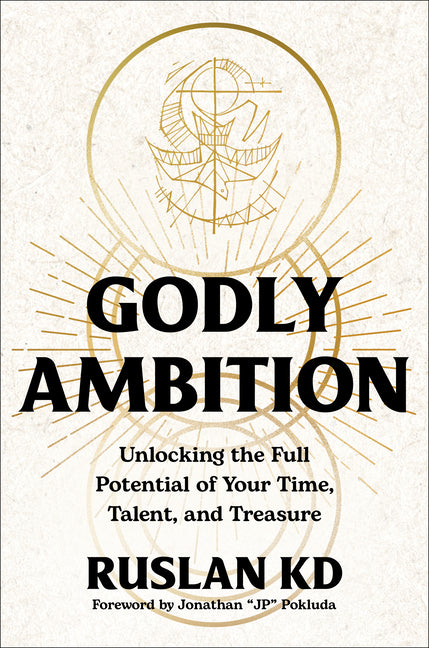 Godly Ambition: Unlocking the Full Potential of Your Time, Talent, and Treasure - Ingram