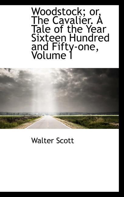 Woodstock; Or, the Cavalier. a Tale of the Year Sixteen Hundred and Fifty-One, Volume I - Ingram
