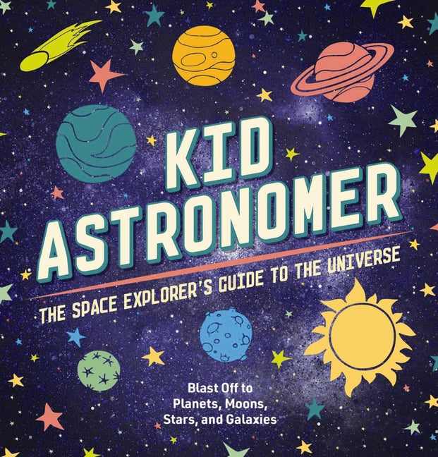 Kid Astronomer: The Space Explorer's Guide to the Galaxy - Ingram
