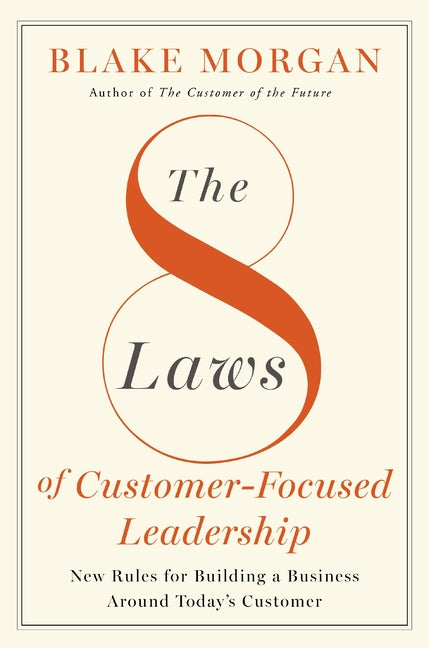 8 Laws of Customer-Focused Leadership: New Rules for Building a Business Around Today's Customer - Ingram