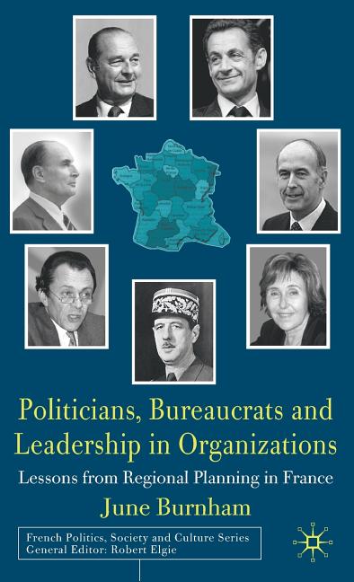 Politicians, Bureaucrats and Leadership in Organizations: Lessons from Regional Planning in France (2009) - Ingram