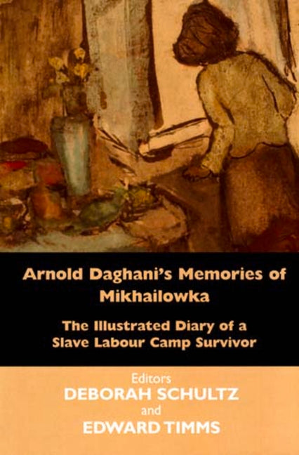 Arnold Daghani's Memories of Mikhailowka: The Illustrated Diary of a Slave Labour Camp Survivor - Ingram